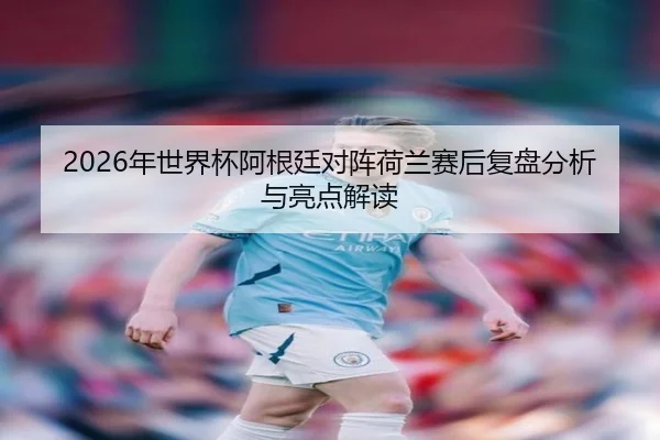 nian-shi-jie-bei-a-gen-ting-dui-zhen-he-lan-sai-hou-fu-pan-fen-xi-yu-liang-dian-jie-du-2-884.jpg